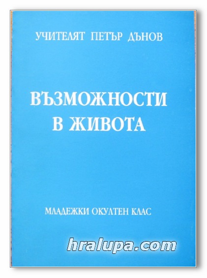 ВЪЗМОЖНОСТИ В ЖИВОТА, МЛАДЕЖКИ ОКУЛТЕН КЛАС, ГОДИНА XVII /1937-1938/, УЧИТЕЛЯТ ПЕТЪР ДЪНОВ, 1998 Г.